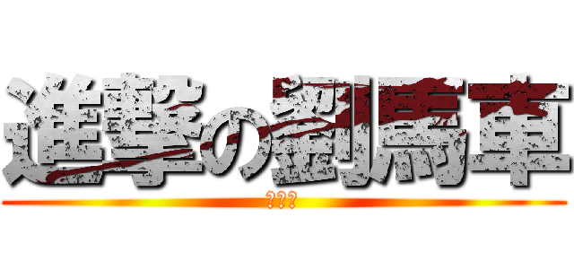 進撃の劉馬車 (天水圍)