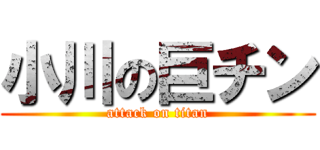 小川の巨チン (attack on titan)