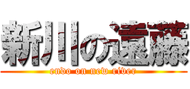 新川の遠藤 (endo on new river)