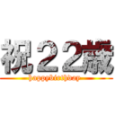 祝２２歳 (happybirthday )