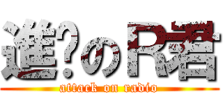 進擊のＲ君 (attack on radio)