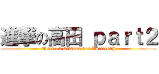 進撃の高田 ｐａｒｔ２ (attack on Ritsumeikan University)