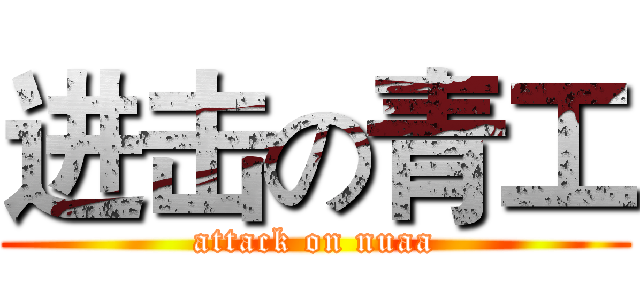进击の青工 (attack on nuaa)