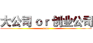 大公司 ｏｒ 创业公司 (same)