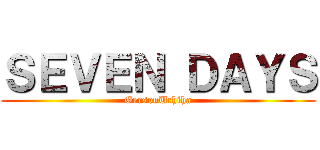 ＳＥＶＥＮ ＤＡＹＳ (GersonUchiha)