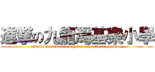 進撃の九龍灣基樂小學 (attack on kowloon bay kei lok primary school)