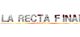 ＬＡ ＲＥＣＴＡ ＦＩＮＡＬ (PERIODO 16)