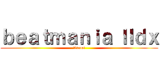 ｂｅａｔｍａｎｉａ Ⅱｄｘ (titans)