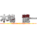 木嶋  龍一 (kijima   ryuichi)