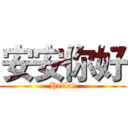 安安你好 (Hello!)