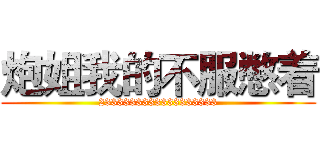 炮姐我的不服憋着 (2333333333333333333)