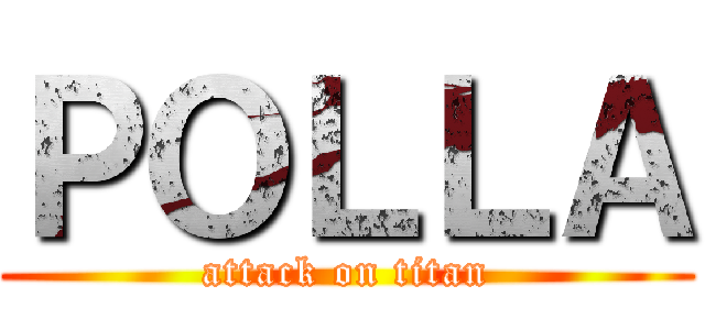 ＰＯＬＬＡ (attack on titan)