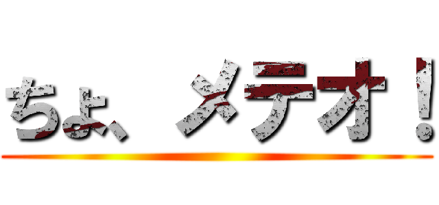 ちょ、メテオ！ ()