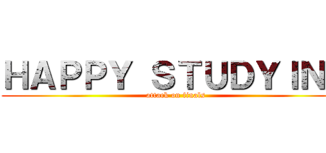 ＨＡＰＰＹ ＳＴＵＤＹＩＮＧ (attack on finals)