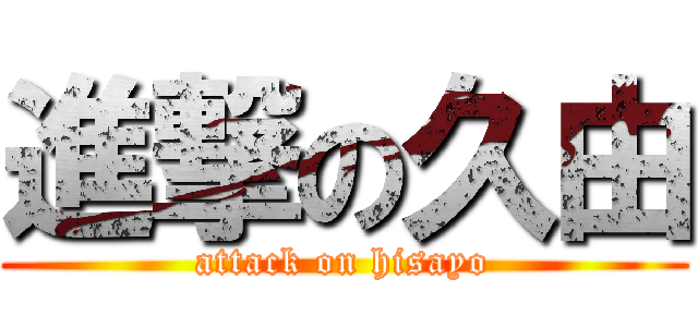 進撃の久由 (attack on hisayo)