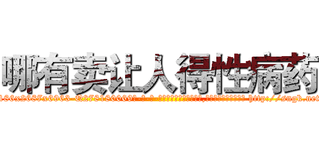 哪有卖让人得性病药 (哪有卖让人得性病药【电-186x2687x6963-Q278180069元-吉-药-业】我们做的是长期生意,靠的是老客户长期支持 http://sngk.net/IE6YqQ
)