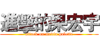 進擊的果宏宇 (attack on media palette)