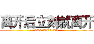 离开后立刻就离开 (www.fuliqu.com)