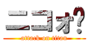 ニコォ♡ (attack on titan)