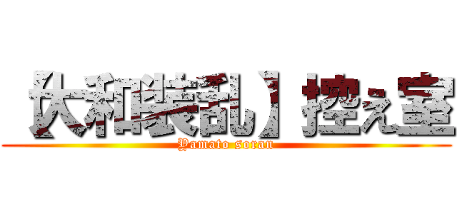 【大和装乱】控え室 (Yamato soran)