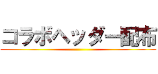 コラボヘッダー配布 ()