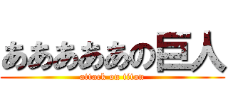あああああの巨人 (attack on titan)