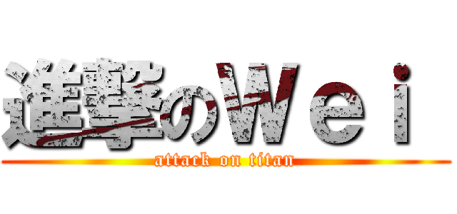 進撃のＷｅｉ  (attack on titan)