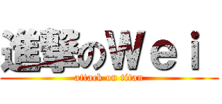 進撃のＷｅｉ  (attack on titan)