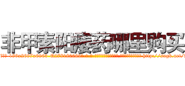 非甲素阳痿药哪里购买 (非甲素阳痿药哪里购买【电-186x2687x6963-Q278180069元-吉-药-业】我们做的是长期生意,靠的是老客户长期支持 http://sngk.net/AA87tl
)