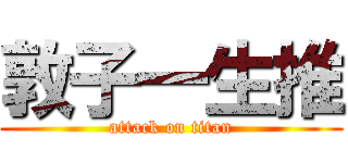 敦子一生推 (attack on titan)