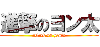 進撃のヨン太 (attack on yonta)