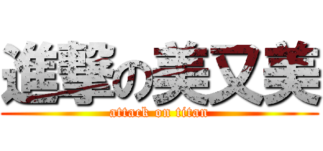 進撃の美又美 (attack on titan)