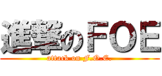 進撃のＦＯＥ (attack on F.O.E.)