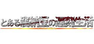 とある腐納豆の遅刻生活 (attack on titan)