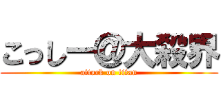 こっしー＠大殺界 (attack on titan)