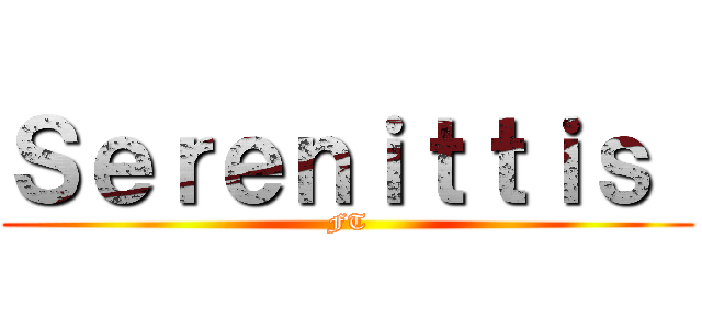Ｓｅｒｅｎｉｔｔｉｓ  (FT)