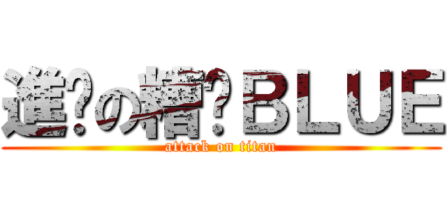 進擊の糟糕ＢＬＵＥ (attack on titan)