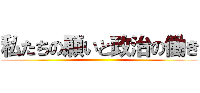 私たちの願いと政治の働き ()