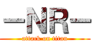 －ＮＲ－ (attack on titan)