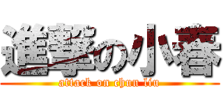 進撃の小春 (attack on chun liu)