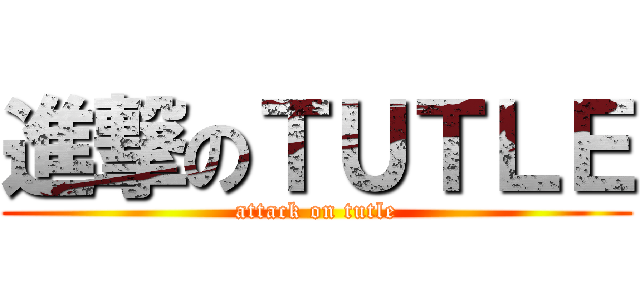 進撃のＴＵＴＬＥ (attack on tutle)