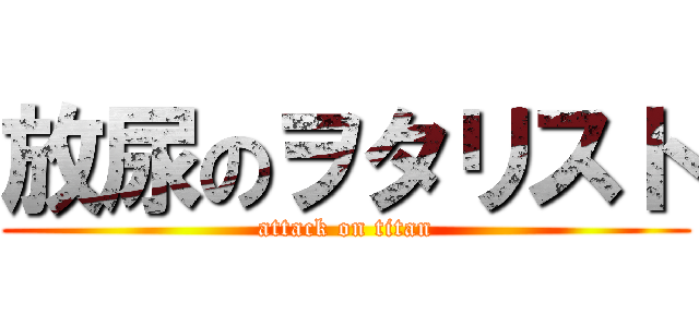 放尿のヲタリスト (attack on titan)