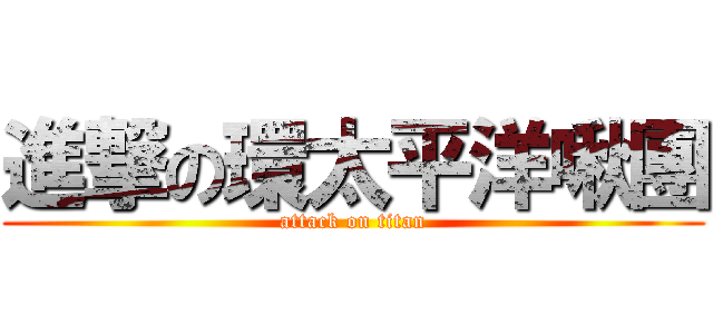 進撃の環太平洋啾團 (attack on titan)