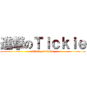 進撃のＴｉｃｋｉｅ (attack on tickie)