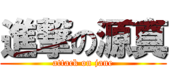 進撃の源真 (attack on jane)