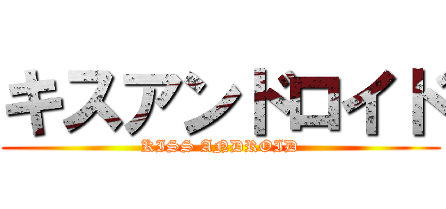 キスアンドロイド (KISS ANDROID)