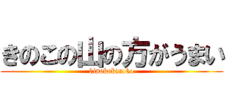 きのこの山の方がうまい (kinokokinoko)