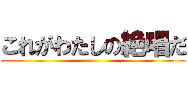 これがわたしの絶唱だ ()