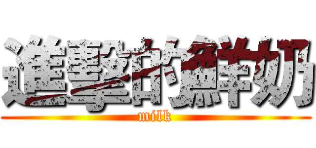 進擊的鮮奶 (milk)