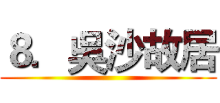 ８．吳沙故居 ( )